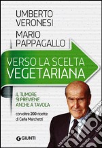 Verso la scelta vegetariana. Il tumore si previene anche a tavola libro