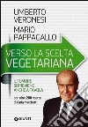 Verso la scelta vegetariana. Il tumore si previene anche a tavola libro