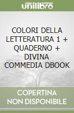 COLORI DELLA LETTERATURA 1 + QUADERNO + DIVINA COMMEDIA DBOOK libro