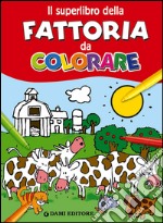 Il superlibro della fattoria da colorare. Ediz. illustrata libro