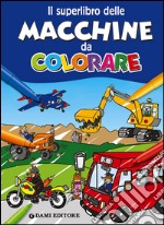 Il superlibro delle macchine da colorare. Ediz. illustrata libro