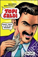 Topi caldi. Frank Zappa e altri bei malanni libro