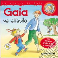 Gaia va all'asilo. Con pagine di giochi e attività. Ediz. illustrata libro