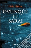 Ovunque tu sarai libro di Bocca Fioly