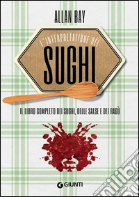 Il libro completo dei sughi, delle salse e dei ragù. Nell'interpretazione di Allan Bay libro