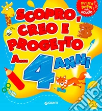 Scopro, creo, progetto a... 4 anni. Ediz. illustrata libro