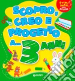 Scopro, creo, progetto a... 3 anni. Ediz. illustrata libro