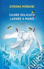 Cuore delicato. Lavare a mano libro