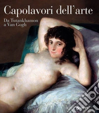 Capolavori dell'arte da Tutankhamon a Van Gogh. Ediz. illustrata libro