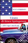 I jeans di Bruce Springsteen e altri sogni americani libro di Pareschi Silvia