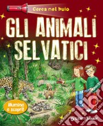 Gli animali selvatici. Cerca nel buio. Illumina e scopri! Con gadget libro