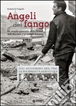 Angeli del fango. La «meglio gioventù» nella Firenze dell'alluvione a 50 anni di distanza. Nel novembre 1966 la solidarietà arrivò qui libro