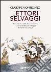 Lettori selvaggi. Dai misteriosi artisti della Preistoria a Saffo a Beethoven a Borges la vita vera è altrove libro