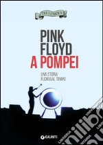 Pink Floyd a Pompei. Una storia fuori dal tempo libro