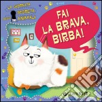 Fai la brava, Birba! La giornata segreta degli animali. Ediz. illustrata libro