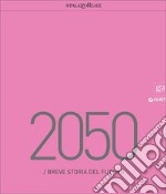 2050. Breve storia del futuro. Catalogo della mostra (Milano, 23 marzo-29 maggio 2016). Ediz. illustrata