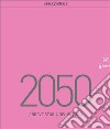 2050. Breve storia del futuro. Catalogo della mostra (Milano, 23 marzo-29 maggio 2016). Ediz. illustrata libro