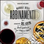 Manuale degli abbinamenti. Armonie del gusto, ideali contrasti fra vino e cibo libro