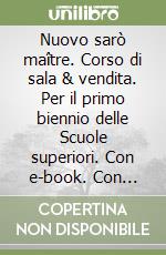 Nuovo sarò maître. Corso di sala & vendita. Per il primo biennio delle Scuole superiori. Con e-book. Con espansione online. Vol. 1 libro