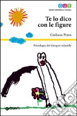 Te lo dico con le figure. Psicologia del disegno infantile libro