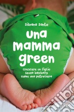 Una mamma green. Crescere un figlio senza inquinare come una petroliera