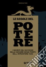 Le regole del potere. I segreti del successo nelle massime senza tempo dell'imperatore Tang