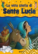 La vera storia di santa Lucia. Ediz. illustrata libro