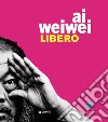 Ai Weiwei. Libero. Ediz. a colori libro