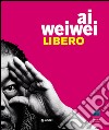 Ai Weiwei. Libero. Ediz. a colori libro