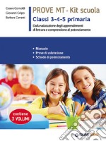 Prove MT 3-4-5. Kit scuola primaria. Manuale. Prove di valutazione. Schede di potenziamento. Per la scuola primaria classe 3 - 4 - 5