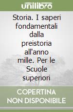 Storia. I saperi fondamentali dalla preistoria all'anno mille. Per le Scuole superiori libro