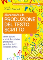 Allenamento alla produzione del testo scritto. Schemi facilitati e schede di esercitazione pronte all'uso per le classi 3ª-4ª-5ª della scuola primaria libro