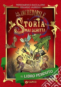 Il libro perduto. La più incredibile storia mai scritta. Ediz. illustrata libro