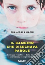 Il bambino che disegnava parole. Un viaggio verso l'isola della dislessia e una mappa per scoprirne i tesori libro