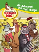 Gli adoratori del ragù d'alga. Le indagini di Sherlock Dog libro