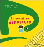 Se avessi un dinosauro. Ediz. a colori libro