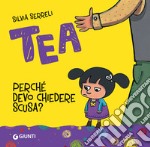 Perché devo chiedere scusa? Tea. Ediz. a colori libro