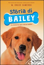 Storia di Bailey. La storia di un cane e del suo bambino libro