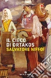 Il cieco di Ortakos libro di Niffoi Salvatore