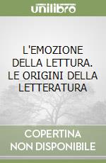 L'EMOZIONE DELLA LETTURA. LE ORIGINI DELLA LETTERATURA libro