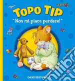 Non mi piace perdere! Topo Tip libro