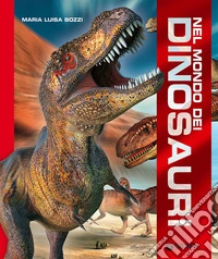 Nel mondo dei dinosauri. Ediz. a colori