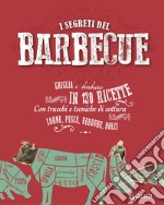 I segreti del  barbecue. Griglia e barbecue in 130 ricette libro