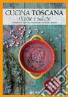 Cucina toscana. Ricette e salute. La tradizione regionale e la Piramide Alimentare Toscana libro