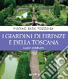 I giardini di Firenze e della Toscana. Guida completa libro