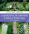 I giardini di Firenze e della Toscana. Guida completa libro