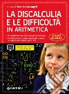 La discalculia e le difficoltà in aritmetica. Guida con workbook. Con espansione online libro