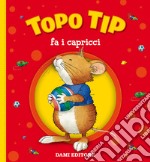 Topo Tip fa i capricci. Ediz. a colori libro