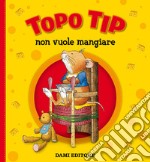 Topo Tip non vuole mangiare. Ediz. a colori libro