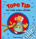 Topo Tip non vuole andare all'asilo. Ediz. a colori libro